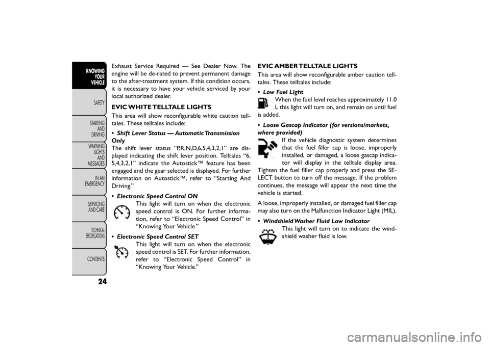 FIAT FREEMONT 2015 1.G Owners Manual Exhaust Service Required — See Dealer Now. The
engine will be de-rated to prevent permanent damage
to the after-treatment system. If this condition occurs,
it is necessary to have your vehicle servi FIAT FREEMONT 2015 1.G Owners Manual Exhaust Service Required — See Dealer Now. The
engine will be de-rated to prevent permanent damage
to the after-treatment system. If this condition occurs,
it is necessary to have your vehicle servi