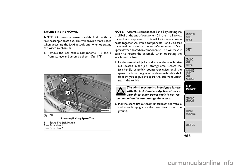 FIAT FREEMONT 2015 1.G Owners Manual SPARE TIRE REMOVAL
NOTE:On seven-passenger models, fold the third-
row passenger seats flat. This will provide more space
when accessing the jacking tools and when operating
the winch mechanism.
1. Re