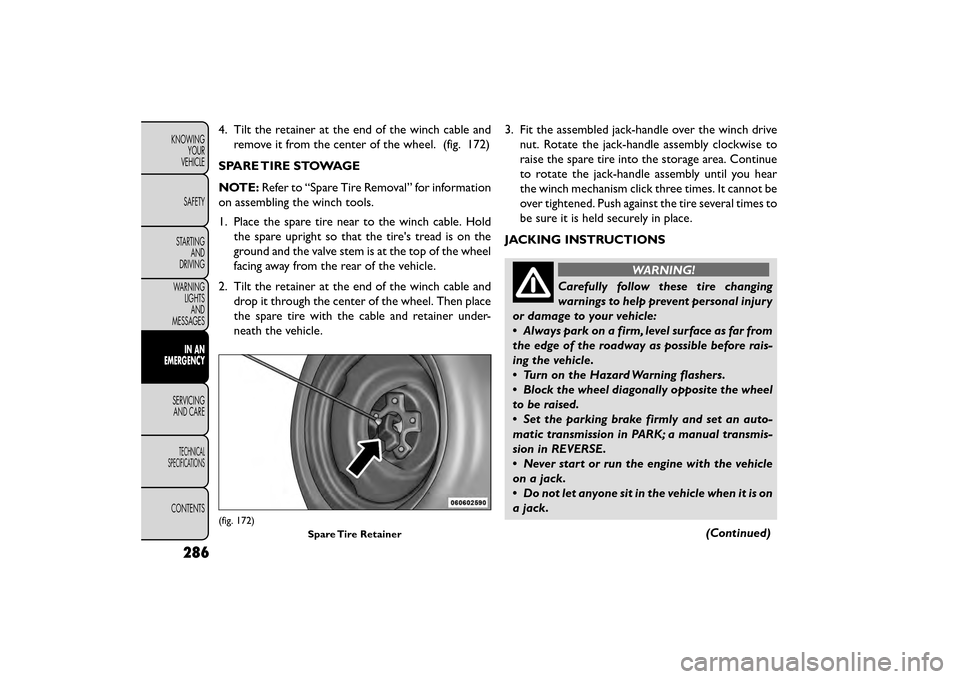 FIAT FREEMONT 2015 1.G User Guide 4. Tilt the retainer at the end of the winch cable andremove it from the center of the wheel. (fig. 172)
SPARE TIRE STOWAGE
NOTE: Refer to “Spare Tire Removal” for information
on assembling the wi FIAT FREEMONT 2015 1.G User Guide 4. Tilt the retainer at the end of the winch cable andremove it from the center of the wheel. (fig. 172)
SPARE TIRE STOWAGE
NOTE: Refer to “Spare Tire Removal” for information
on assembling the wi