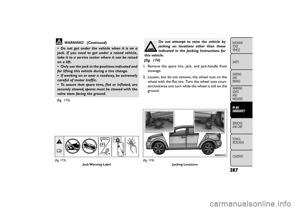 FIAT FREEMONT 2015 1.G Owners Manual WARNING! (Continued)
• Do not get under the vehicle when it is on a
jack. If you need to get under a raised vehicle,
take it to a service center where it can be raised
on a lift .
• Only use the j FIAT FREEMONT 2015 1.G Owners Manual WARNING! (Continued)
• Do not get under the vehicle when it is on a
jack. If you need to get under a raised vehicle,
take it to a service center where it can be raised
on a lift .
• Only use the j