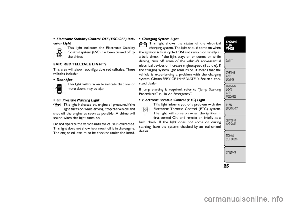 FIAT FREEMONT 2015 1.G Owners Manual • Electronic Stability Control OFF (ESC OFF) Indi-
cator LightThis light indicates the Electronic Stability
Control system (ESC) has been turned off by
the driver.
EVIC RED TELLTALE LIGHTS
This area