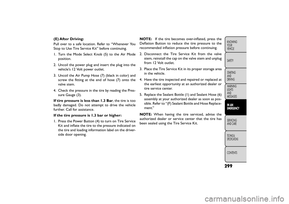 FIAT FREEMONT 2015 1.G Owners Manual (E) After Driving:
Pull over to a safe location. Refer to “Whenever You
Stop to Use Tire Service Kit” before continuing.
1. Turn the Mode Select Knob (5) to the Air Modeposition.
2. Uncoil the pow