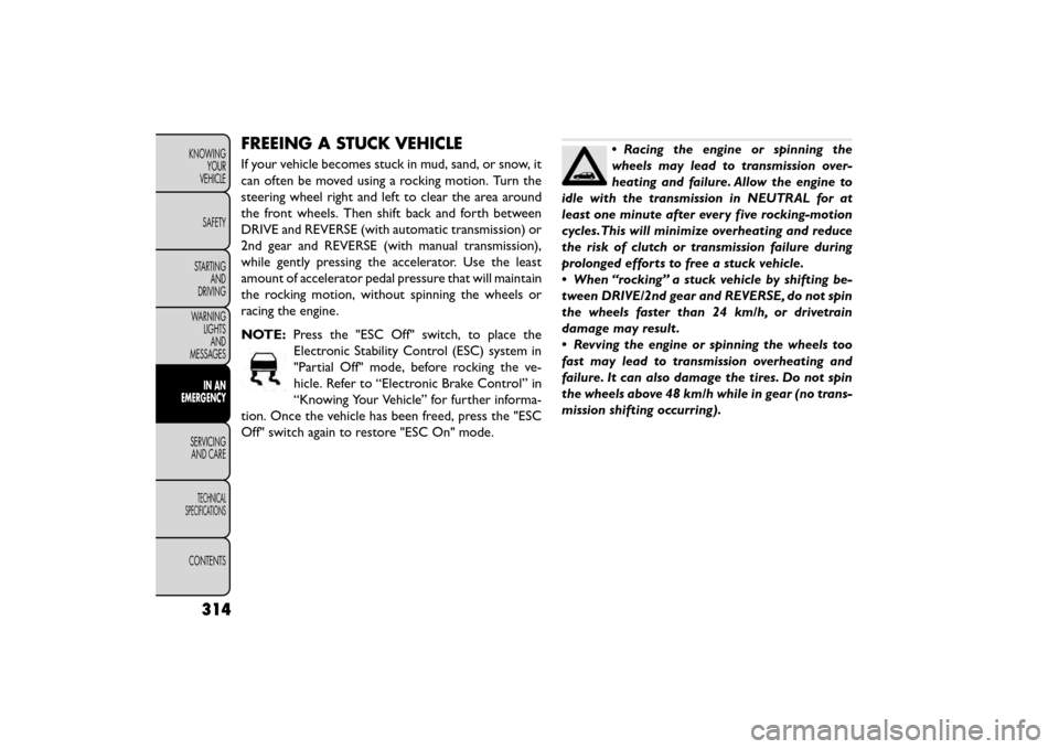 FIAT FREEMONT 2015 1.G Owners Manual FREEING A STUCK VEHICLE
If your vehicle becomes stuck in mud, sand, or snow, it
can often be moved using a rocking motion. Turn the
steering wheel right and left to clear the area around
the front whe FIAT FREEMONT 2015 1.G Owners Manual FREEING A STUCK VEHICLE
If your vehicle becomes stuck in mud, sand, or snow, it
can often be moved using a rocking motion. Turn the
steering wheel right and left to clear the area around
the front whe