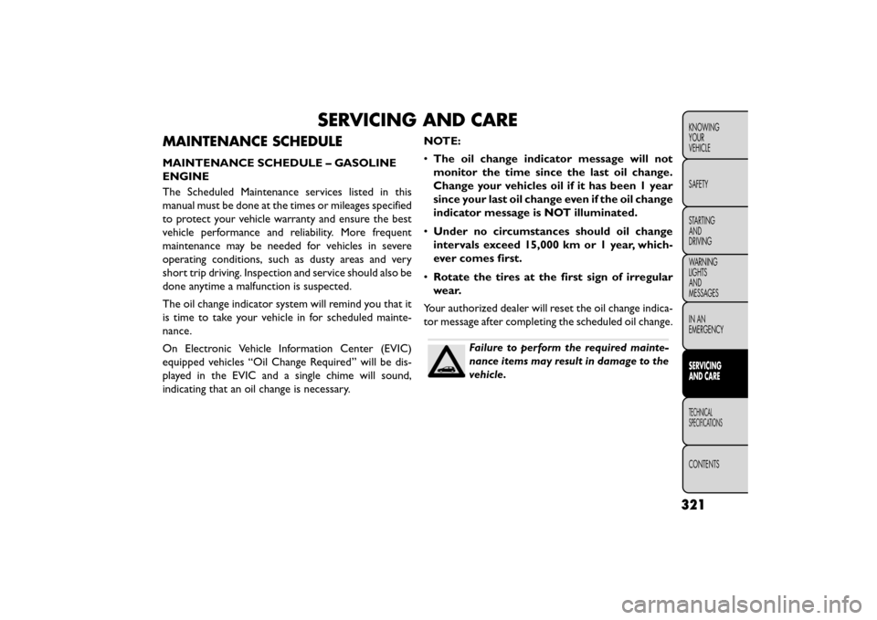 FIAT FREEMONT 2015 1.G Owners Manual SERVICING AND CARE
MAINTENANCE SCHEDULE
MAINTENANCE SCHEDULE – GASOLINE
ENGINE
The Scheduled Maintenance services listed in this
manual must be done at the times or mileages specified
to protect you FIAT FREEMONT 2015 1.G Owners Manual SERVICING AND CARE
MAINTENANCE SCHEDULE
MAINTENANCE SCHEDULE – GASOLINE
ENGINE
The Scheduled Maintenance services listed in this
manual must be done at the times or mileages specified
to protect you