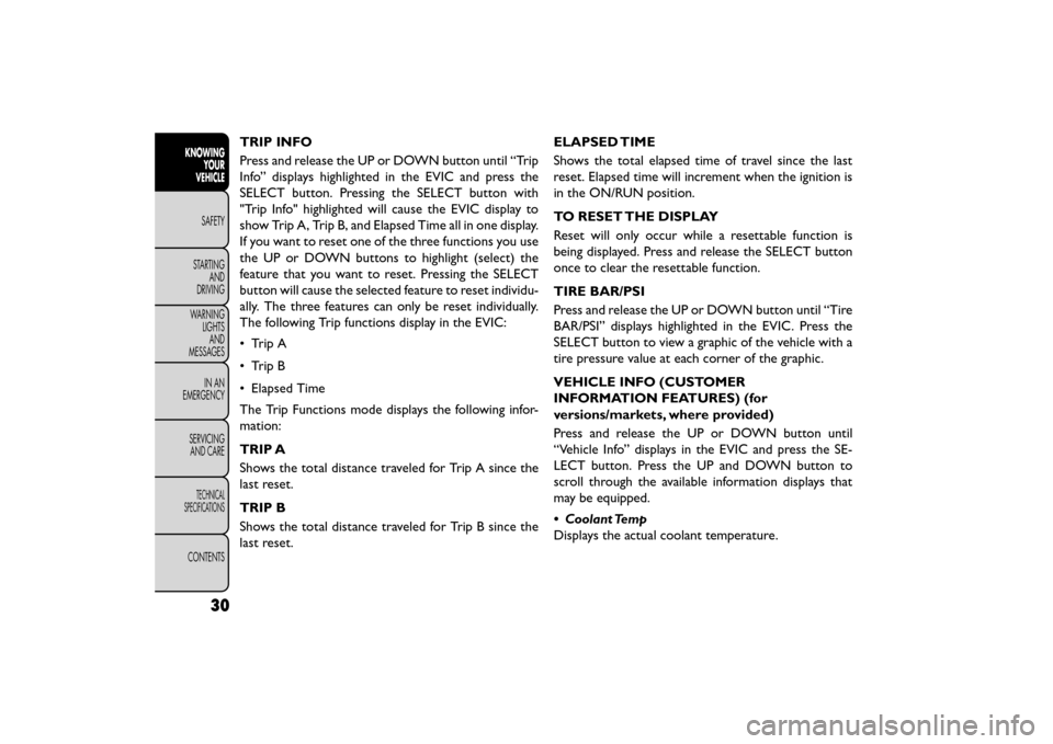 FIAT FREEMONT 2015 1.G Owners Manual TRIP INFO
Press and release the UP or DOWN button until “Trip
Info” displays highlighted in the EVIC and press the
SELECT button. Pressing the SELECT button with
"Trip Info" highlighted will cause