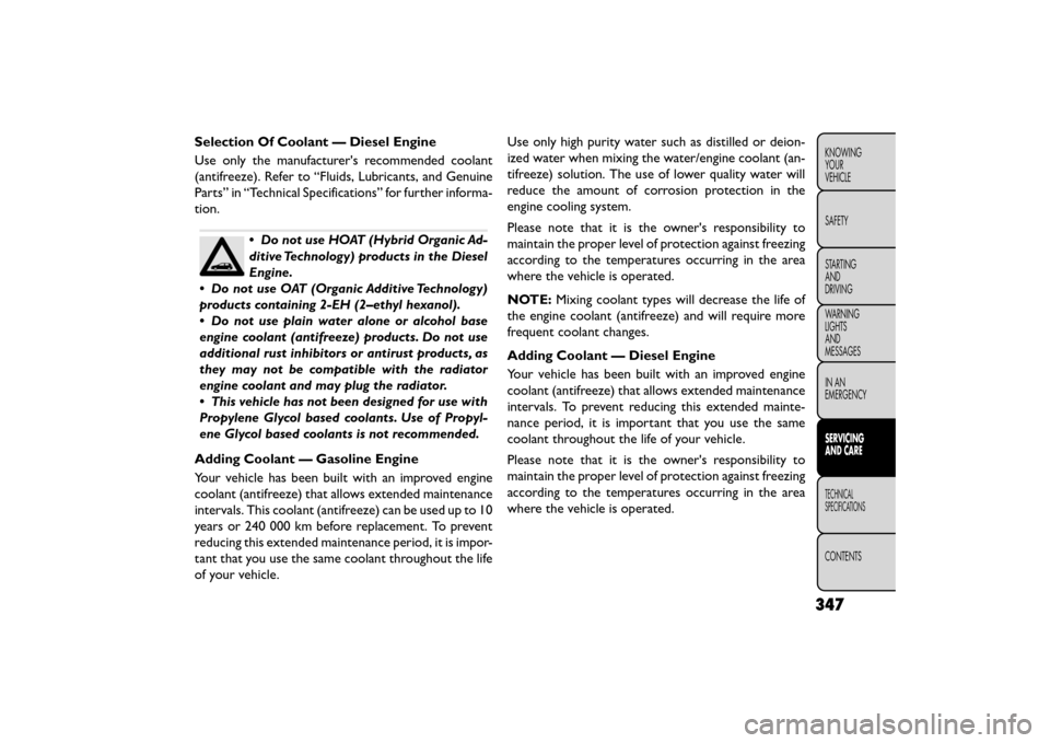 FIAT FREEMONT 2015 1.G Owners Manual Selection Of Coolant — Diesel Engine
Use only the manufacturers recommended coolant
(antifreeze). Refer to “Fluids, Lubricants, and Genuine
Parts” in “Technical Specifications” for further FIAT FREEMONT 2015 1.G Owners Manual Selection Of Coolant — Diesel Engine
Use only the manufacturers recommended coolant
(antifreeze). Refer to “Fluids, Lubricants, and Genuine
Parts” in “Technical Specifications” for further