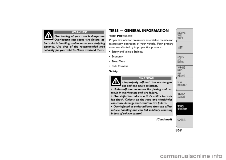 FIAT FREEMONT 2015 1.G Owners Guide WARNING!
Overloading of your tires is dangerous.
Over loadin

g can cause tire failure, af-
fect vehicle handling, and increase your stopping
distance. Use tires of the recommended load
capacity for y