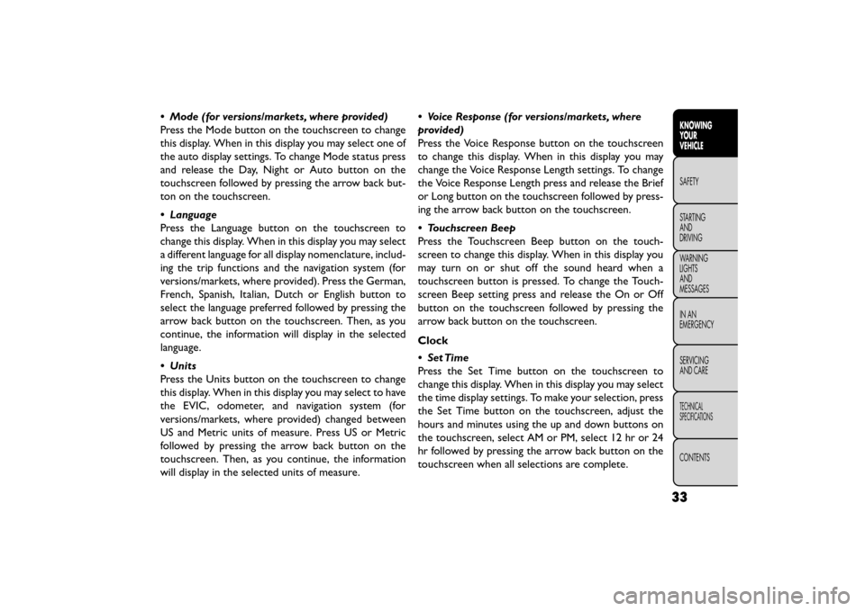 FIAT FREEMONT 2015 1.G Owners Guide • Mode (for versions/markets, where provided)
Press the Mode button on the touchscreen to change
this display. When in this display you may select one of
the auto display settings. To change Mode st