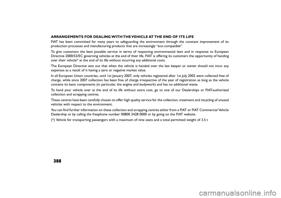 FIAT FREEMONT 2015 1.G Owners Manual ARRANGEMENTS FOR DEALING WITH THE VEHICLE AT THE END OF ITS LIFE
FIAT has been committed for many years to safeguarding the environment through the constant improvement of its
production processes and