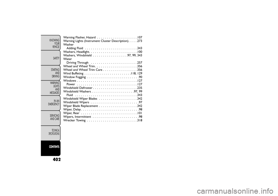 FIAT FREEMONT 2015 1.G Owners Manual Warning Flasher, Hazard . . ...................107
Warning Lights (Instrument Cluster Description) .....273
Washer Adding Fluid . . . . . . . . . ..................343
Washers, Headlight. . ..........