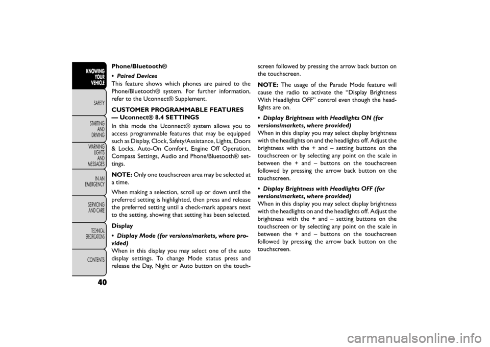 FIAT FREEMONT 2015 1.G Service Manual Phone/Bluetooth®
• Paired Devices
This feature shows which phones are paired to the
Phone/Bluetooth® system. For further information,
refer to the Uconnect® Supplement.
CUSTOMER PROGRAMMABLE FEAT