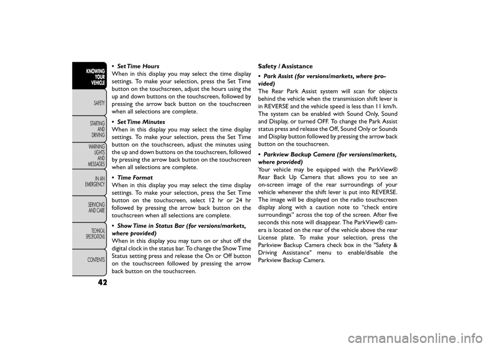 FIAT FREEMONT 2015 1.G Owners Manual • Set Time Hours
When in this display you may select the time display
settings. To make your selection, press the Set Time
button on the touchscreen, adjust the hours using the
up and down buttons o