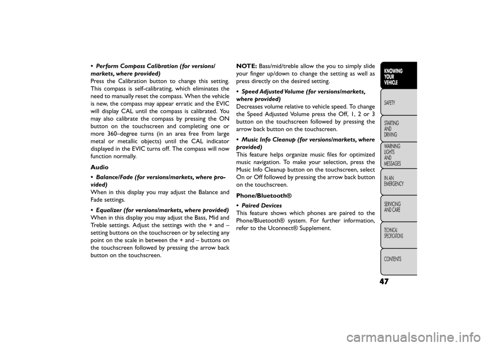 FIAT FREEMONT 2015 1.G Owners Manual • Perform Compass Calibration (for versions/
markets, where provided)
Press the Calibration button to change this setting.
This compass is self-calibrating, which eliminates the
need to manually res