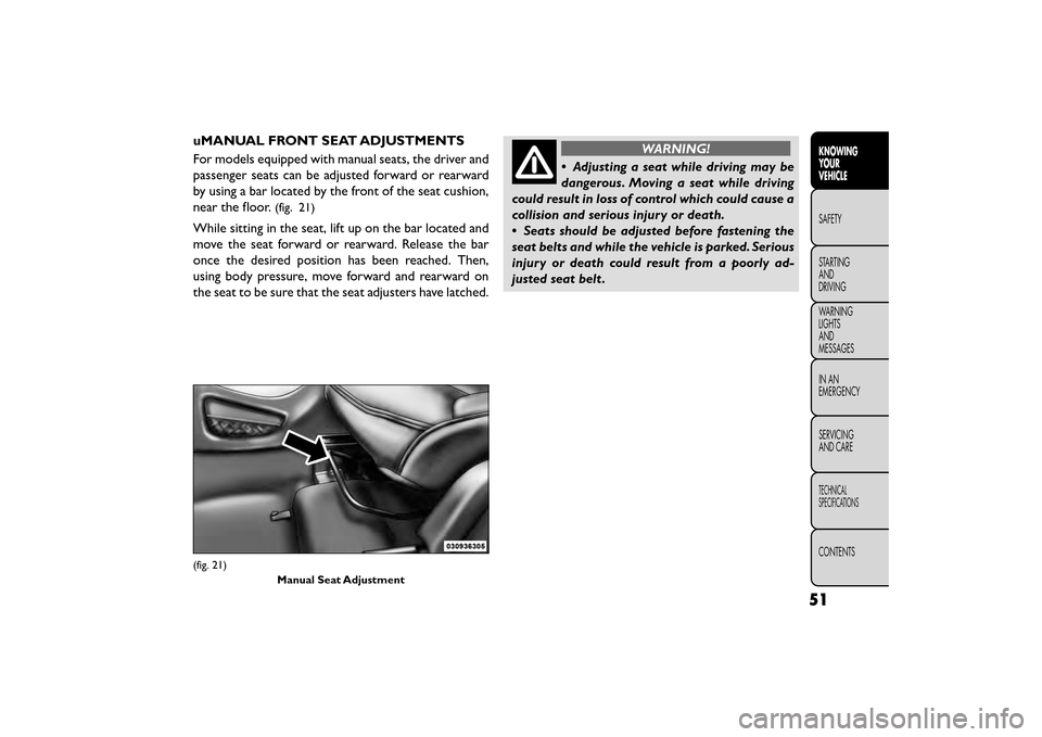 FIAT FREEMONT 2015 1.G Workshop Manual uMANUAL FRONT SEAT ADJUSTMENTS
For models equipped with manual seats, the driver and
passenger seats can be adjusted forward or rearward
by using a bar located by the front of the seat cushion,
near t FIAT FREEMONT 2015 1.G Workshop Manual uMANUAL FRONT SEAT ADJUSTMENTS
For models equipped with manual seats, the driver and
passenger seats can be adjusted forward or rearward
by using a bar located by the front of the seat cushion,
near t