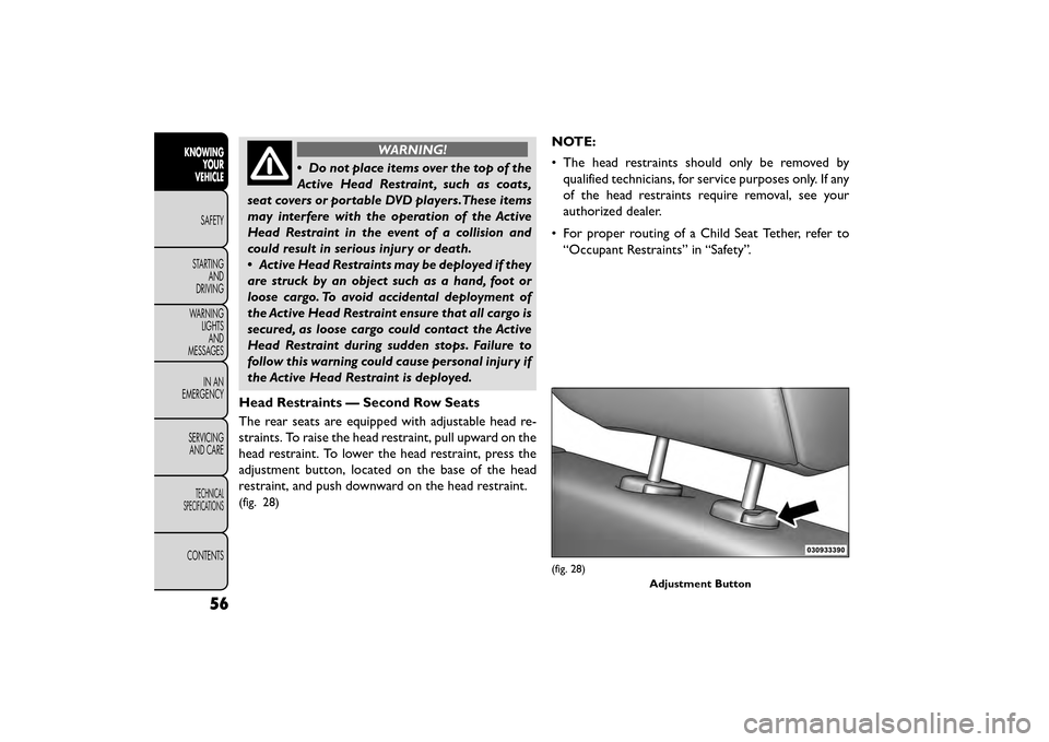 FIAT FREEMONT 2015 1.G Repair Manual WARNING!
• Do not place items over the top of the
A ct
ive Head Restraint , such as coats,
seat covers or portable DVD players.These items
may interfere with the operation of the Active
Head Restra FIAT FREEMONT 2015 1.G Repair Manual WARNING!
• Do not place items over the top of the
A ct
ive Head Restraint , such as coats,
seat covers or portable DVD players.These items
may interfere with the operation of the Active
Head Restra