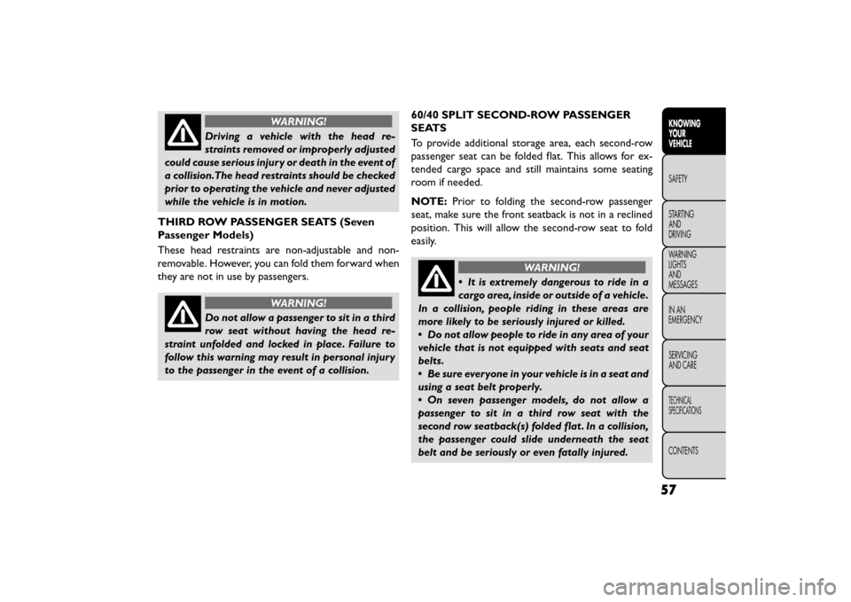 FIAT FREEMONT 2015 1.G Repair Manual WARNING!
Driving a vehicle with the head re-
st r
aints removed or improperly adjusted
could cause serious injury or death in the event of
a collision.The head restraints should be checked
prior to o FIAT FREEMONT 2015 1.G Repair Manual WARNING!
Driving a vehicle with the head re-
st r
aints removed or improperly adjusted
could cause serious injury or death in the event of
a collision.The head restraints should be checked
prior to o