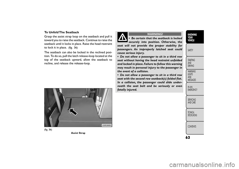 FIAT FREEMONT 2015 1.G Owners Manual To Unfold The Seatback
Grasp the assist strap loop on the seatback and pull it
toward you to raise the seatback. Continue to raise the
seatback until it locks in place. Raise the head restraint
to loc