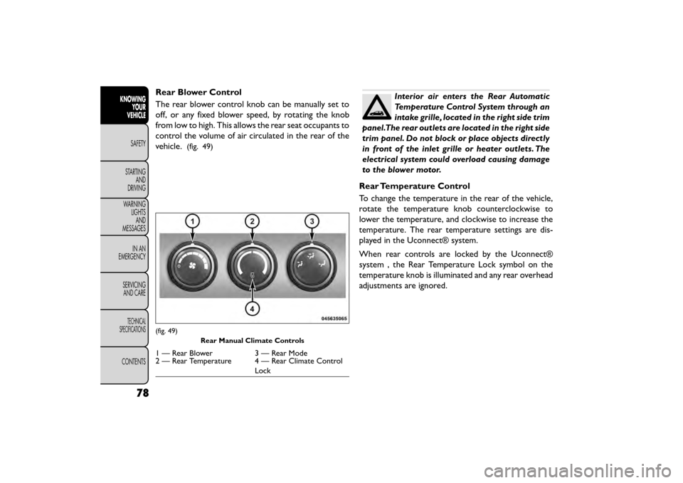 FIAT FREEMONT 2015 1.G Owners Manual Rear Blower Control
The rear blower control knob can be manually set to
off, or any fixed blower speed, by rotating the knob
from low to high. This allows the rear seat occupants to
control the volume