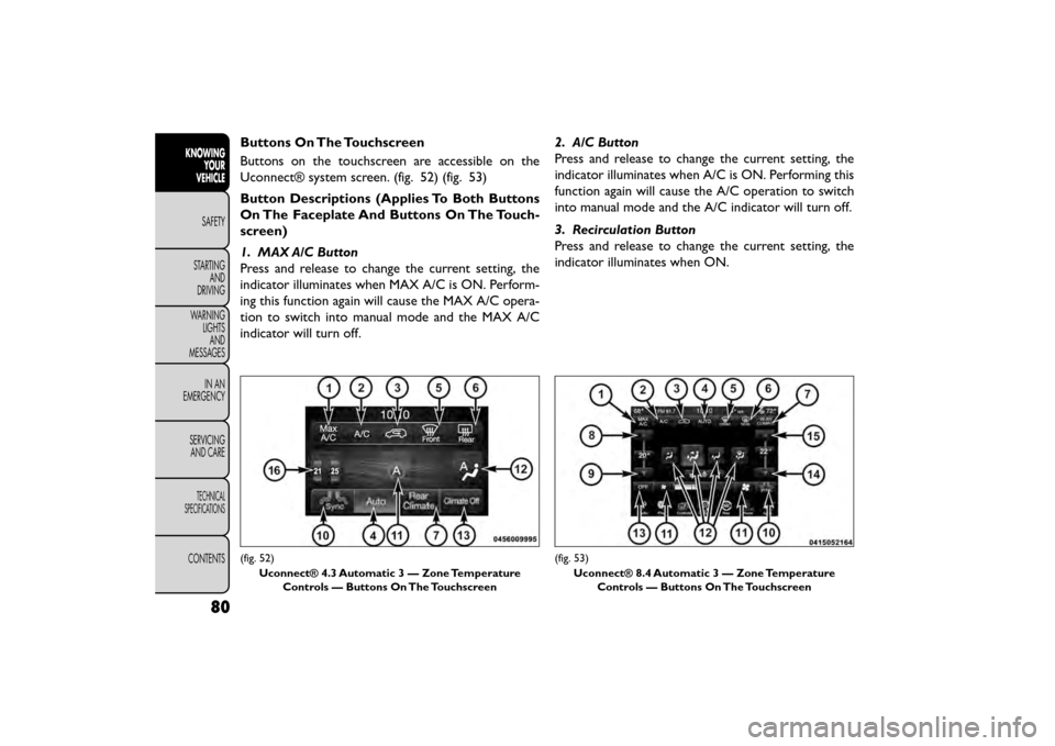 FIAT FREEMONT 2015 1.G Manual Online Buttons On The Touchscreen
Buttons on the touchscreen are accessible on the
Uconnect® system screen. (fig. 52) (fig. 53)
Button Descriptions (Applies To Both Buttons
On The Faceplate And Buttons On T