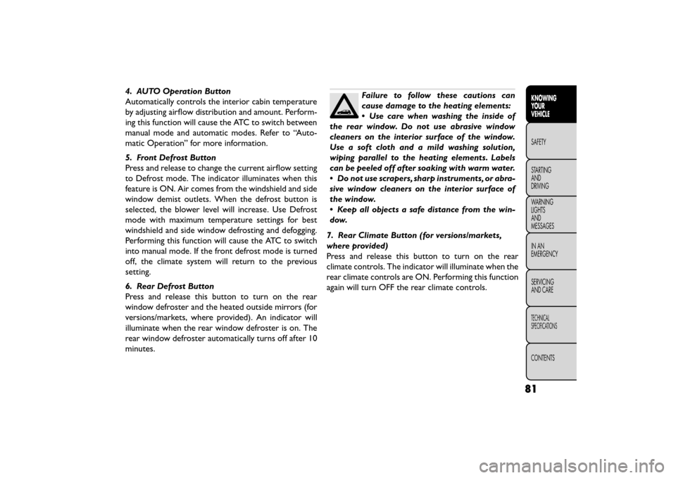 FIAT FREEMONT 2015 1.G Owners Manual 4. AUTO Operation Button
Automatically controls the interior cabin temperature
by adjusting airflow distribution and amount. Perform-
ing this function will cause the ATC to switch between
manual mode