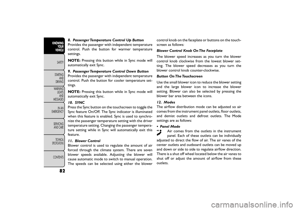 FIAT FREEMONT 2015 1.G Owners Manual 8. Passenger Temperature Control Up Button
Provides the passenger with independent temperature
control. Push the button for warmer temperature
settings.
NOTE:Pressing this button while in Sync mode wi