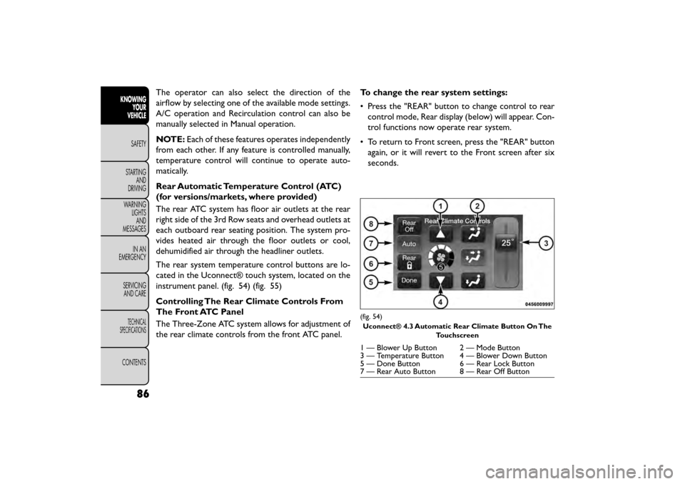 FIAT FREEMONT 2015 1.G Owners Manual The operator can also select the direction of the
airflow by selecting one of the available mode settings.
A/C operation and Recirculation control can also be
manually selected in Manual operation.
NO FIAT FREEMONT 2015 1.G Owners Manual The operator can also select the direction of the
airflow by selecting one of the available mode settings.
A/C operation and Recirculation control can also be
manually selected in Manual operation.
NO
