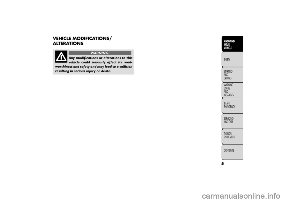 FIAT FREEMONT 2016 1.G User Guide VEHICLE MODIFICATIONS/
ALTERATIONS
WARNING!
Any modifications or alterations to this
vehi cle

could seriously affect its road-
worthiness and safety and may lead to a collision
resulting in serious i