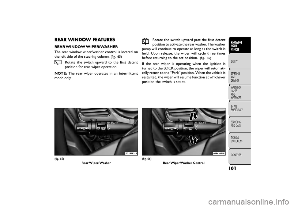 FIAT FREEMONT 2016 1.G Owners Manual REAR WINDOW FEATURES
REAR WINDOW WIPER/WASHER
The rear window wiper/washer control is located on
the left side of the steering column.
(fig. 65)
Rotate the switch upward to the first detent
position f