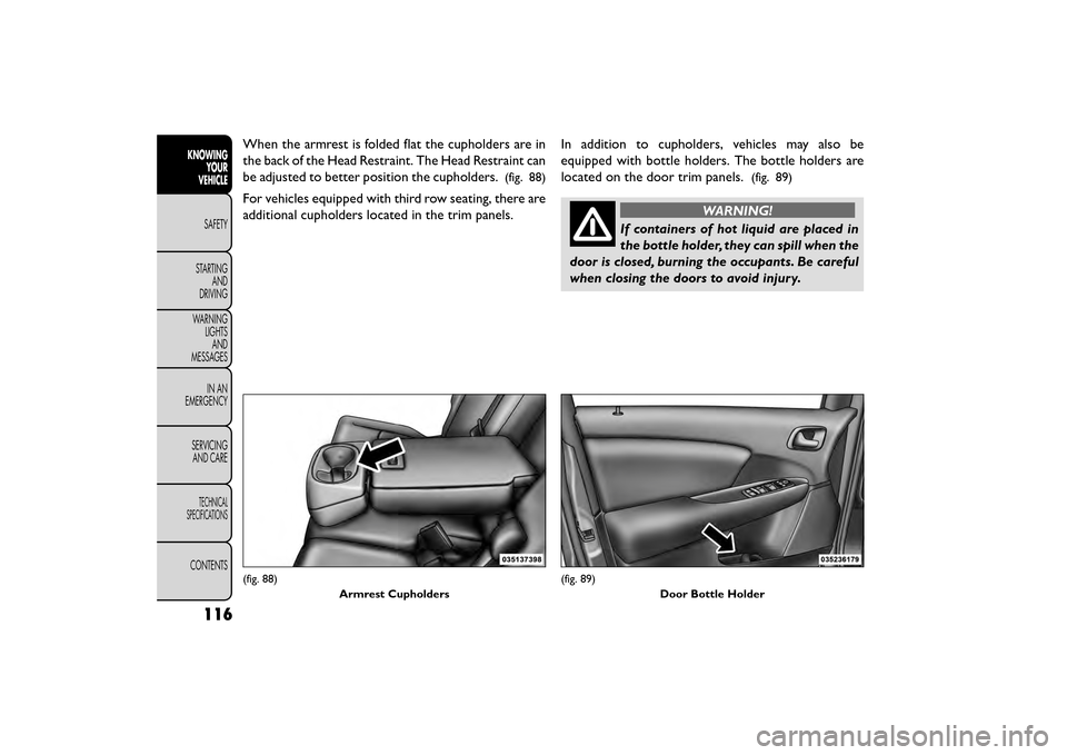 FIAT FREEMONT 2016 1.G Owners Manual When the armrest is folded flat the cupholders are in
the back of the Head Restraint. The Head Restraint can
be adjusted to better position the cupholders.
(fig. 88)
For vehicles equipped with third r FIAT FREEMONT 2016 1.G Owners Manual When the armrest is folded flat the cupholders are in
the back of the Head Restraint. The Head Restraint can
be adjusted to better position the cupholders.
(fig. 88)
For vehicles equipped with third r