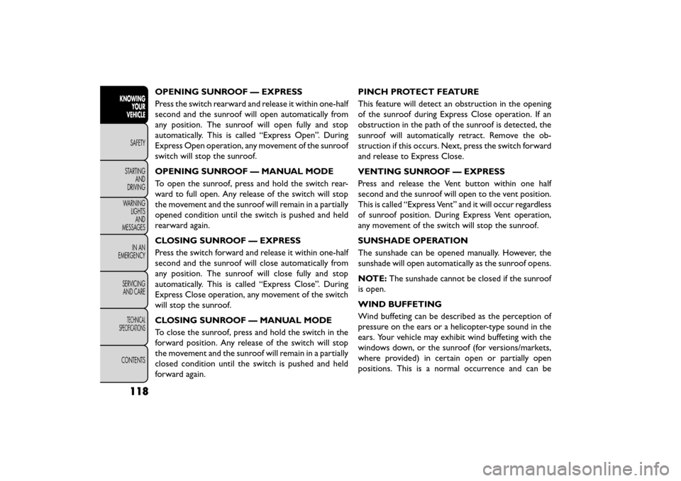 FIAT FREEMONT 2016 1.G Owners Manual OPENING SUNROOF — EXPRESS
Press the switch rearward and release it within one-half
second and the sunroof will open automatically from
any position. The sunroof will open fully and stop
automaticall