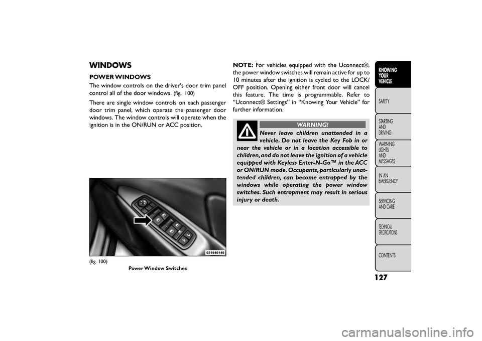 FIAT FREEMONT 2016 1.G Owners Guide WINDOWS
POWER WINDOWS
The window controls on the drivers door trim panel
control all of the door windows.
(fig. 100)
There are single window controls on each passenger
door trim panel, which operate 