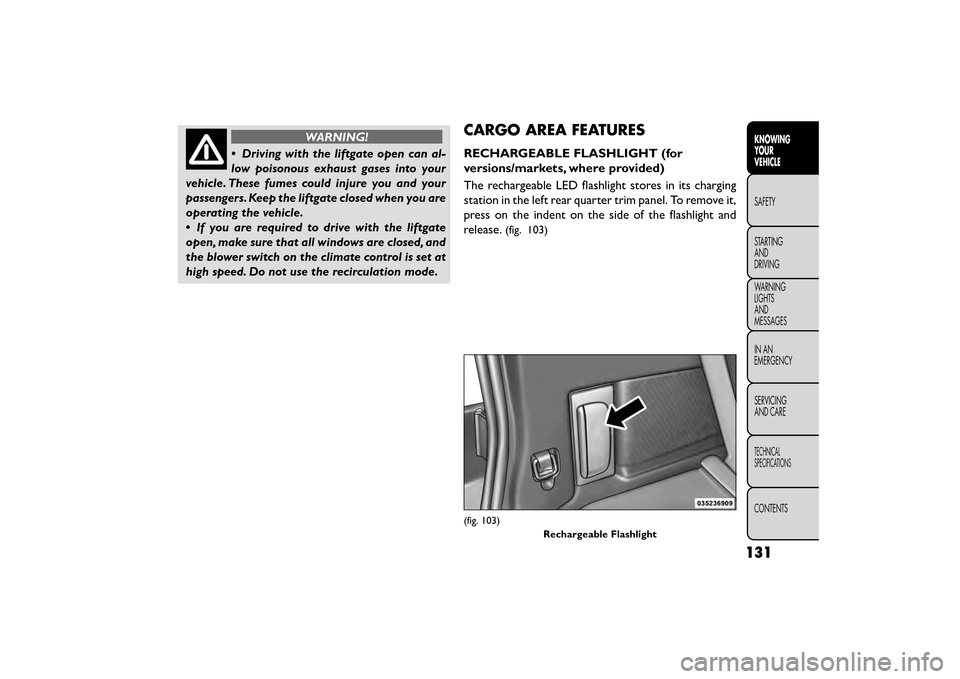 FIAT FREEMONT 2016 1.G Owners Manual WARNING!
• Driving with the liftgate open can al-
lo w
poisonous exhaust gases into your
vehicle. These fumes could injure you and your
passengers. Keep the liftgate closed when you are
operating t FIAT FREEMONT 2016 1.G Owners Manual WARNING!
• Driving with the liftgate open can al-
lo w
poisonous exhaust gases into your
vehicle. These fumes could injure you and your
passengers. Keep the liftgate closed when you are
operating t