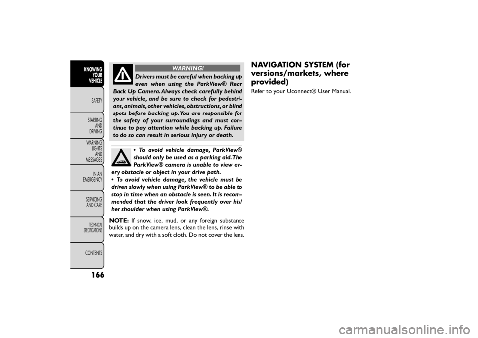 FIAT FREEMONT 2016 1.G User Guide WARNING!
Drivers must be careful when backing up
ev en

when using the ParkView® Rear
Back Up Camera. Always check carefully behind
your vehicle, and be sure to check for pedestri-
ans, animals, othe