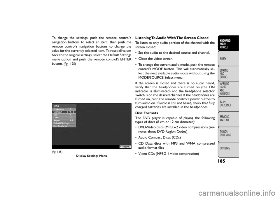 FIAT FREEMONT 2016 1.G User Guide To change the settings, push the remote control’s
navigation buttons to select an item, then push the
remote control’s navigation buttons to change the
value for the currently selected item. To re