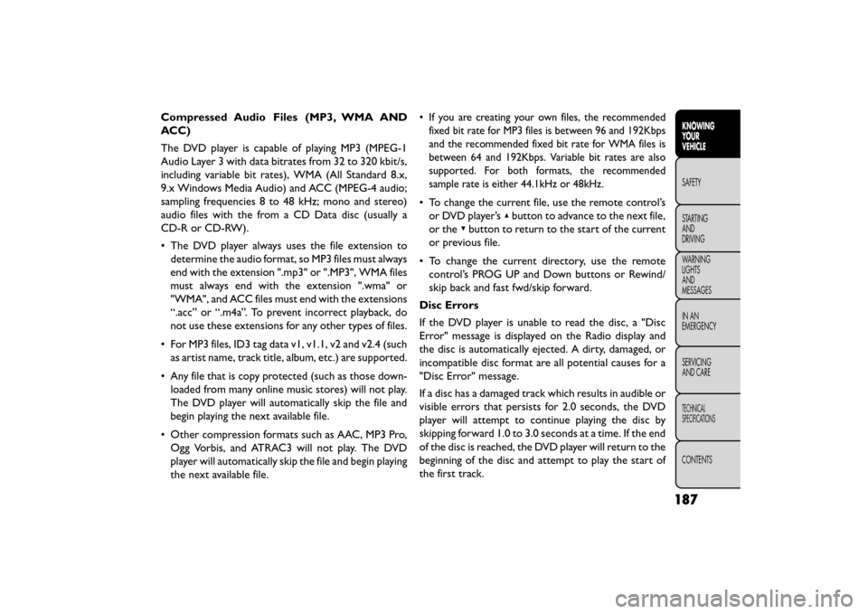 FIAT FREEMONT 2016 1.G Owners Manual Compressed Audio Files (MP3, WMA AND
ACC)
The DVD player is capable of playing MP3 (MPEG-1
Audio Layer 3 with data bitrates from 32 to 320 kbit/s,
including variable bit rates), WMA (All Standard 8.x, FIAT FREEMONT 2016 1.G Owners Manual Compressed Audio Files (MP3, WMA AND
ACC)
The DVD player is capable of playing MP3 (MPEG-1
Audio Layer 3 with data bitrates from 32 to 320 kbit/s,
including variable bit rates), WMA (All Standard 8.x,