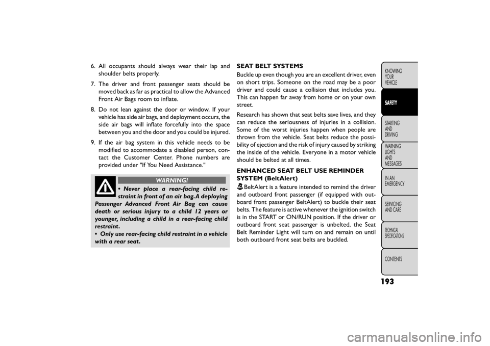 FIAT FREEMONT 2016 1.G User Guide 6. All occupants should always wear their lap andshoulder belts properly.
7. The driver and front passenger seats should be moved back as far as practical to allow the Advanced
Front Air Bags room to 