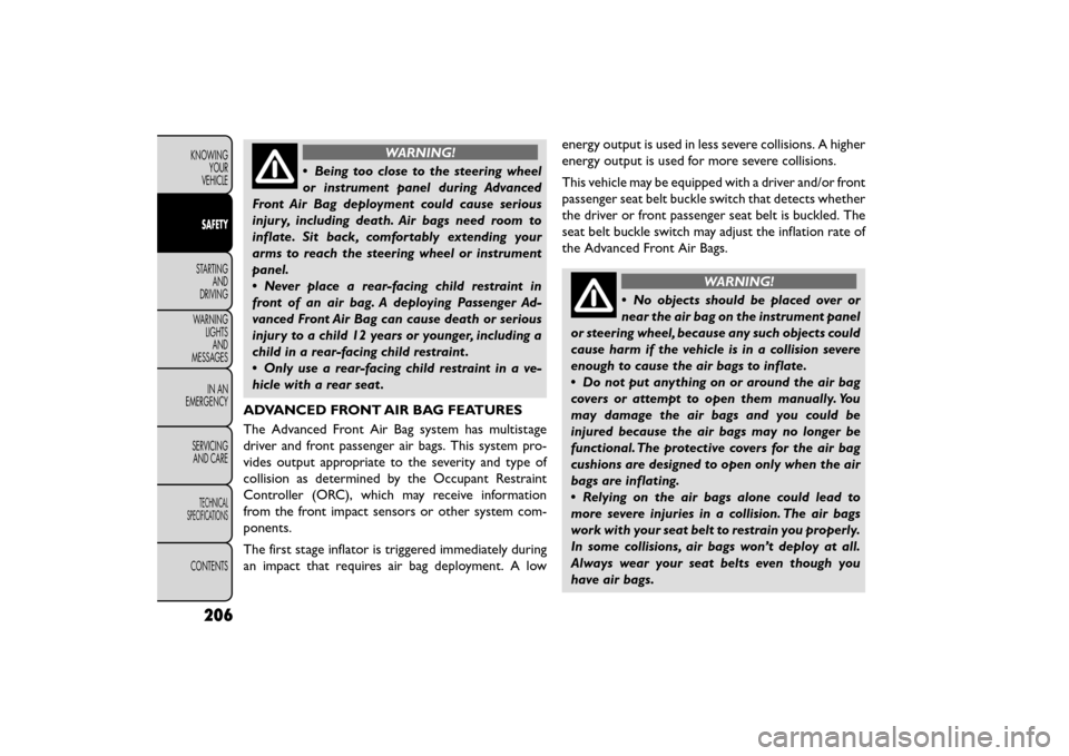 FIAT FREEMONT 2016 1.G Owners Manual WARNING!
• Being too close to the steering wheel
or ins

trument panel during Advanced
Front Air Bag deployment could cause serious
injury, including death. Air bags need room to
inflate. Sit back, 
