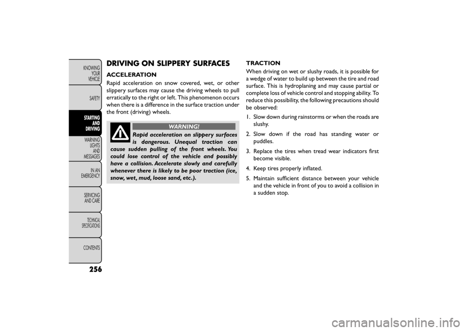 FIAT FREEMONT 2016 1.G Owners Manual DRIVING ON SLIPPERY SURFACES
ACCELERATION
Rapid acceleration on snow covered, wet, or other
slippery surfaces may cause the driving wheels to pull
erratically to the right or left. This phenomenon occ