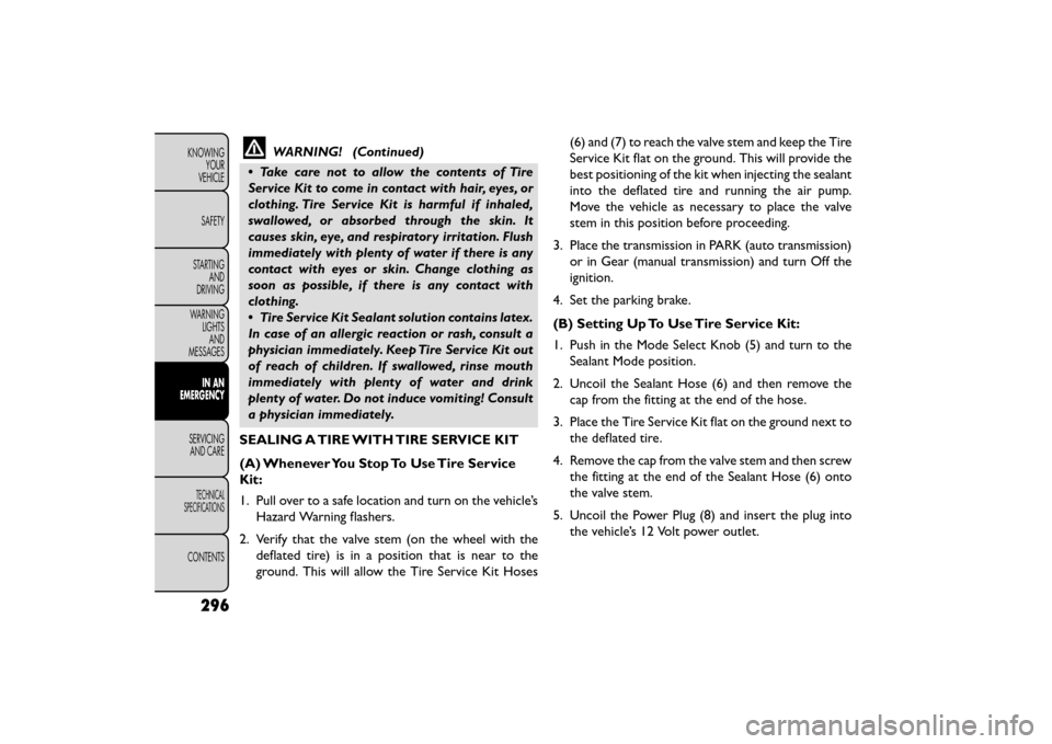 FIAT FREEMONT 2016 1.G Owners Manual WARNING! (Continued)
• Take care not to allow the contents of Tire
Service Kit to come in contact with hair, eyes, or
clothing. Tire Service Kit is harmful if inhaled,
swallowed, or absorbed through