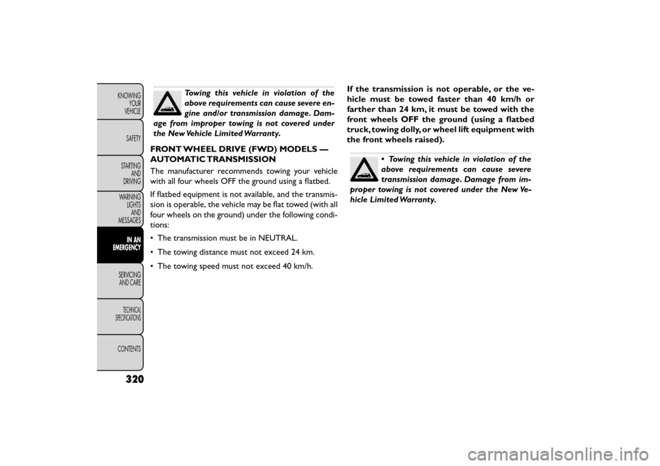 FIAT FREEMONT 2016 1.G Owners Manual Towing this vehicle in violation of the
above requirements can cause severe en-
gine and/or transmission damage. Dam-
age from improper towing is not covered under
the New Vehicle Limited Warranty.
FR