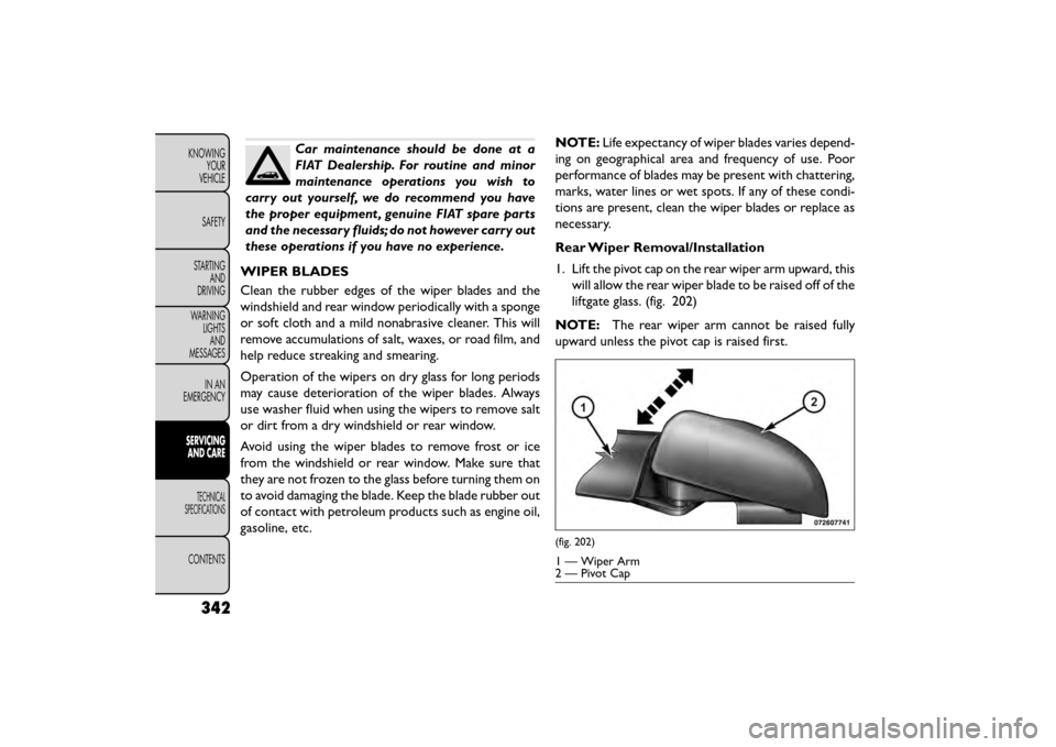 FIAT FREEMONT 2016 1.G Owners Manual Car maintenance should be done at a
FIAT Dealership. For routine and minor
maintenance operations you wish to
carry out yourself, we do recommend you have
the proper equipment , genuine FIAT spare par FIAT FREEMONT 2016 1.G Owners Manual Car maintenance should be done at a
FIAT Dealership. For routine and minor
maintenance operations you wish to
carry out yourself, we do recommend you have
the proper equipment , genuine FIAT spare par