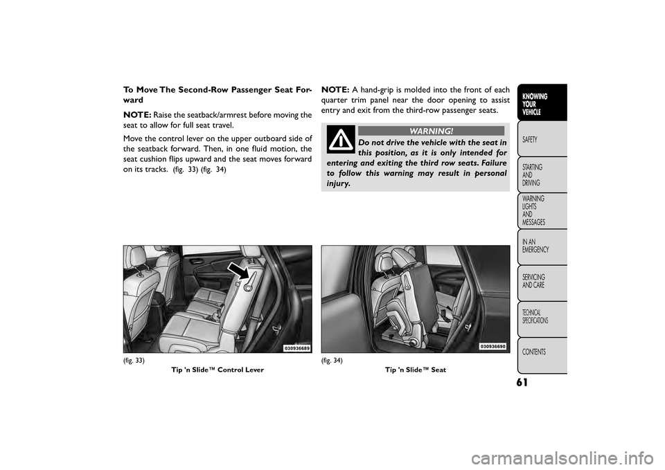 FIAT FREEMONT 2016 1.G Repair Manual To Move The Second-Row Passenger Seat For-
ward
NOTE:Raise the seatback/armrest before moving the
seat to allow for full seat travel.
Move the control lever on the upper outboard side of
the seatback 
