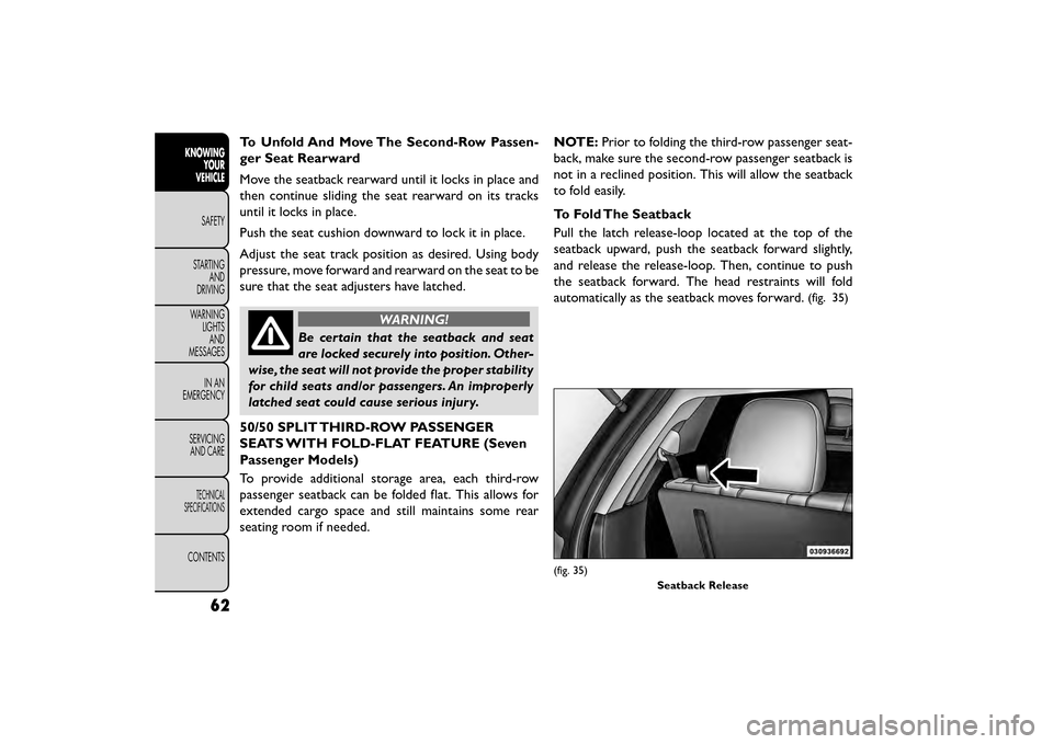 FIAT FREEMONT 2016 1.G Owners Manual To Unfold And Move The Second-Row Passen-
ger Seat Rearward
Move the seatback rearward until it locks in place and
then continue sliding the seat rearward on its tracks
until it locks in place.
Push t