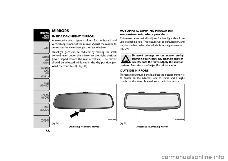 FIAT FREEMONT 2016 1.G Manual PDF MIRRORS
INSIDE DAY/NIGHT MIRROR
A two-point pivot system allows for horizontal and
vertical adjustment of the mirror. Adjust the mirror to
center on the view through the rear window.
Headlight glare c FIAT FREEMONT 2016 1.G Manual PDF MIRRORS
INSIDE DAY/NIGHT MIRROR
A two-point pivot system allows for horizontal and
vertical adjustment of the mirror. Adjust the mirror to
center on the view through the rear window.
Headlight glare c