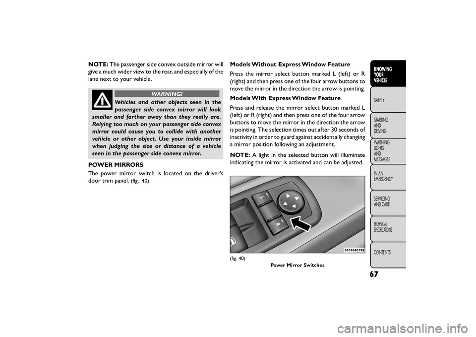 FIAT FREEMONT 2016 1.G Manual PDF NOTE:The passenger side convex outside mirror will
give a much wider view to the rear, and especially of the
lane next to your vehicle.
WARNING!
Vehicles and other objects seen in the
passenger si
de FIAT FREEMONT 2016 1.G Manual PDF NOTE:The passenger side convex outside mirror will
give a much wider view to the rear, and especially of the
lane next to your vehicle.
WARNING!
Vehicles and other objects seen in the
passenger si
de
