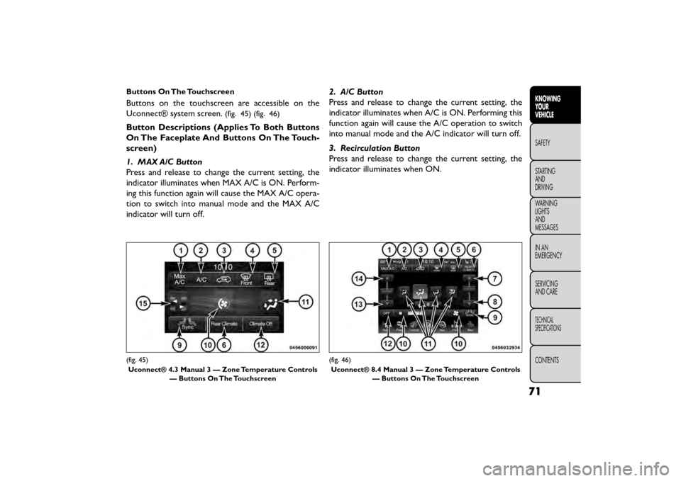 FIAT FREEMONT 2016 1.G Manual PDF Buttons On The Touchscreen
Buttons on the touchscreen are accessible on the
Uconnect® system screen.
(fig. 45) (fig. 46)
Button Descriptions (Applies To Both Buttons
On The Faceplate And Buttons On T