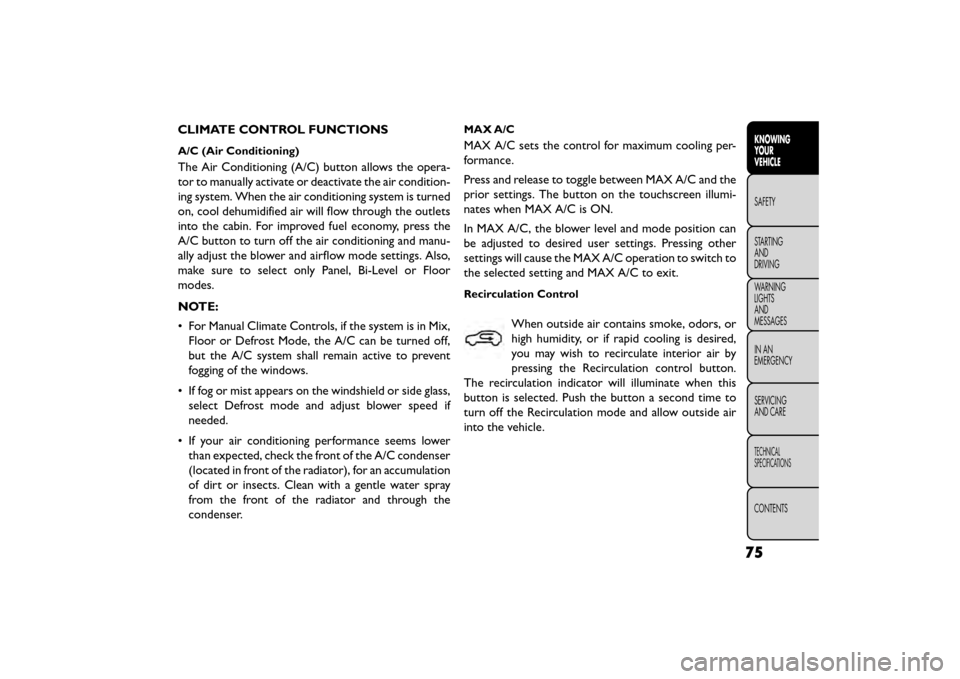 FIAT FREEMONT 2016 1.G Manual PDF CLIMATE CONTROL FUNCTIONS
A/C (Air Conditioning)
The Air Conditioning (A/C) button allows the opera-
tor to manually activate or deactivate the air condition-
ing system. When the air conditioning sys