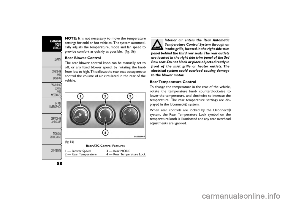 FIAT FREEMONT 2016 1.G Owners Manual NOTE:It is not necessary to move the temperature
settings for cold or hot vehicles. The system automati-
cally adjusts the temperature, mode and fan speed to
provide comfort as quickly as possible.
(f