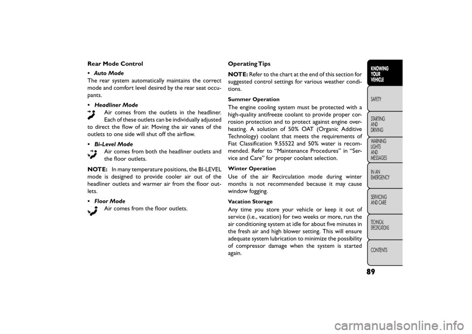 FIAT FREEMONT 2016 1.G Owners Manual Rear Mode Control
• Auto Mode
The rear system automatically maintains the correct
mode and comfort level desired by the rear seat occu-
pants.
• Headliner ModeAir comes from the outlets in the hea