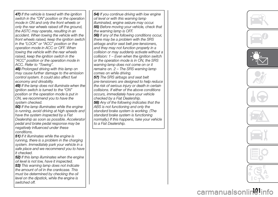 FIAT FULLBACK 2016 1.G Service Manual 47)If the vehicle is towed with the ignition
switch in the “ON” position or the operation
mode in ON and only the front wheels or
only the rear wheels raised off the ground,
the ASTC may operate, 